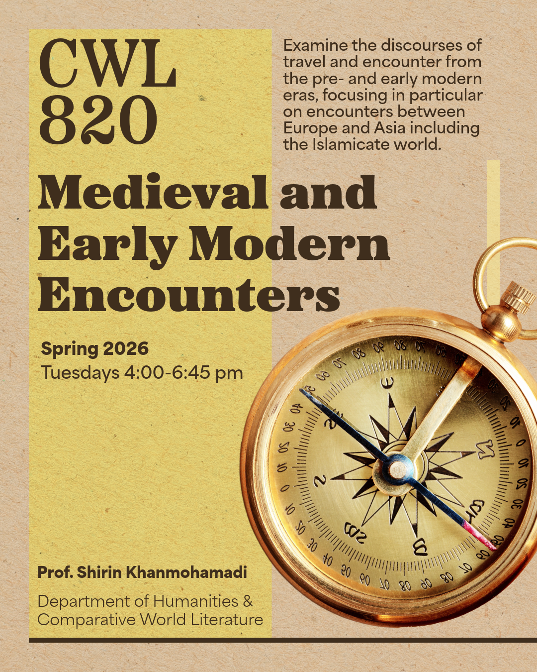 Poster for the course CWL 820: Medieval and Early Modern Encounters. Text reads: “Examine the discourses of travel and encounter from the pre- and early modern eras, focusing in particular on encounters between Europe and Asia including the Islamicate world. Spring 2026, Tuesdays 4:00–6:45 pm. Prof. Shirin Khanmohamadi, Department of Humanities & Comparative World Literature.” Background uses soft tan and gold tones with an image of a golden compass.